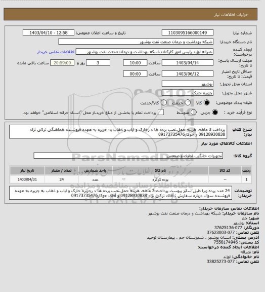 استعلام پرداخت 3 ماهه، هزینه حمل،نصب پرده ها د رخارک و ایاب و ذهاب به جزیره به عهده فروشنده 
هماهنگی ترکی نژاد 09128930838 و جوکار09173735476