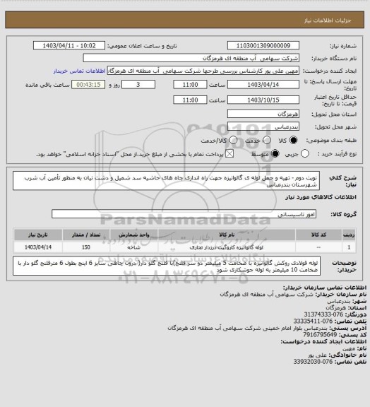 استعلام نوبت دوم -  تهیه و حمل لوله ی گالوانیزه جهت راه اندازی چاه های حاشیه سد شمیل و دشت نیان به منظور تأمین آب شرب
شهرستان بندرعباس