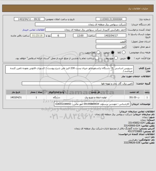 استعلام سرویس اساسی یک دستگاه ترانسفورماتور جریان پست 230 البرز طی شرح پیوست./
کسورات قانونی بعهده تامین کننده میباشد./