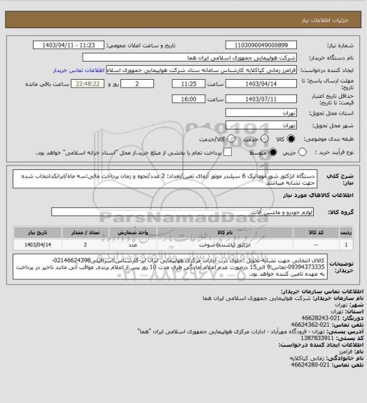 استعلام دستگاه انژکتور شور اتوماتیک 6 سیلندر موتور آزمای ثمین/تعداد: 2 عدد/نحوه و زمان پرداخت مالی:سه ماه/ایرانکدانتخاب شده جهت تشابه میباشد