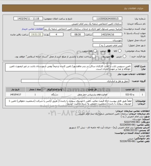 استعلام تامین سرویس ایاب و ذهاب کارکنان ساکن در بندر ماهشهر/ تامین کننده ترجیحاً بومی شهرستان باشد در غیر اینصورت تامین خوابگاه و غذا بر عهده ایشان است.