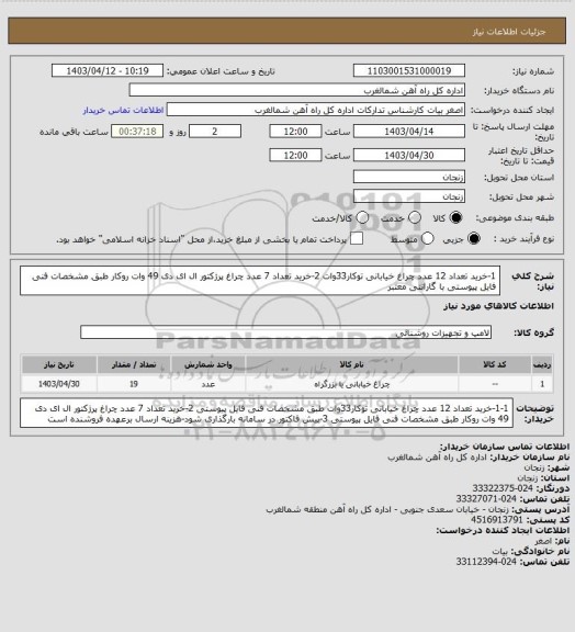 استعلام 1-خرید تعداد 12 عدد چراغ خیابانی  توکار33وات 2-خرید تعداد 7 عدد چراغ پرژکتور ال ای دی 49 وات روکار طبق مشخصات فنی فایل پیوستی با گارانتی معتبر