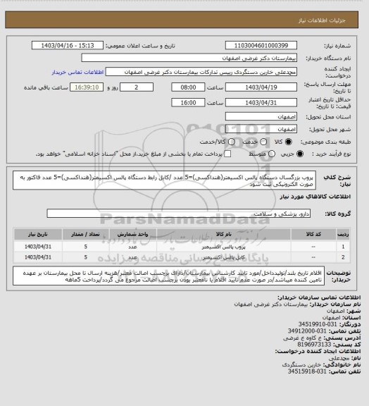 استعلام پروب بزرگسال دستگاه پالس اکسیمتر(هنداکسی)=5 عدد /کابل رابط دستگاه پالس اکسیمتر(هنداکسی)=5 عدد
فاکتور به صورت الکترونیکی ثبت شود