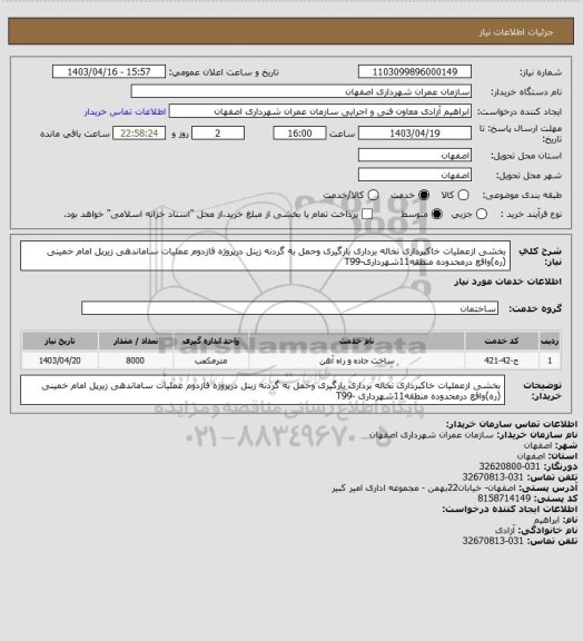 استعلام بخشی ازعملیات خاکبرداری نخاله برداری بارگیری وحمل به گردنه زینل درپروژه فازدوم عملیات ساماندهی زیرپل امام خمینی (ره)واقع درمحدوده منطقه11شهرداری-T99