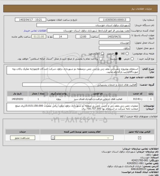 استعلام  استعلام بهاپروژه چمن زنی،علف زنی وآرایش چمن درمنطقه دو شهرداری دزفول
شرکت کنندگان فایلهارابه تفکیک پاکات وبه صورتpdfیازیپ بارگذاری نمایید.