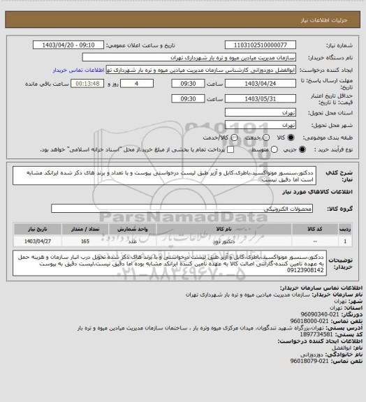 استعلام ددکتور،سنسور مونواکسید،باطری،کابل و آژیر طبق لیست درخواستی پیوست و با تعداد و برند های ذکر شده
ایرانکد مشابه است اما دقیق نیست