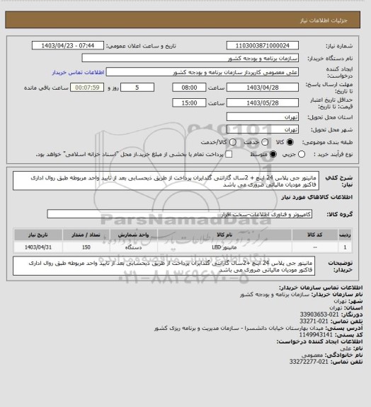 استعلام مانیتور جی پلاس 24 اینچ + 2سال گارانتی گلدایران
پرداخت از طریق ذیحسابی بعد از تایید واحد مربوطه طبق روال اداری
فاکتور مودیان مالیاتی ضروری می باشد