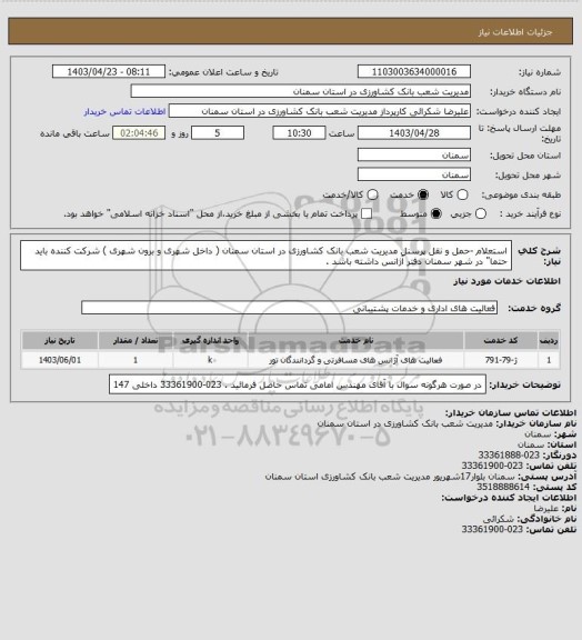 استعلام استعلام -حمل و نقل پرسنل مدیریت شعب بانک کشاورزی در استان سمنان ( داخل شهری و برون شهری ) شرکت کننده باید حتما" در شهر سمنان دفتر آژانس داشته باشد .