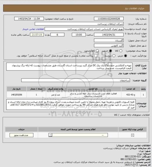 استعلام تهیه و کابلکشی جهت واگذاری برق  DC  مرکز گنبد  زیرساخت استان گلستان  طبق مشخصات پیوست که ارائه برگ پیشنهاد قیمت الزامیست. عدم پیش پرداخت