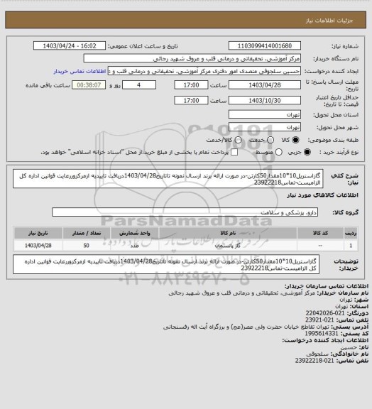 استعلام گازاستریل10*10مقدار50کارتن-در صورت ارائه برند ارسال نمونه تاتاریخ1403/04/28دریافت تاییدیه ازمرکزوررعایت قوانین اداره کل الزامیست-تماس23922218