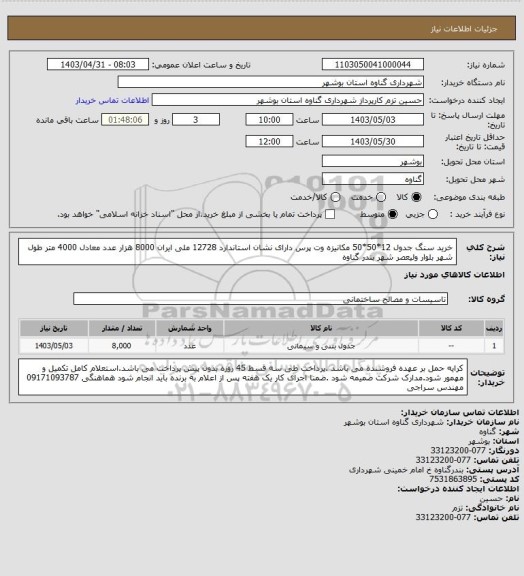 استعلام خرید سنگ جدول 12*50*50 مکانیزه وت پرس دارای نشان استاندارد 12728 ملی ایران 8000 هزار عدد معادل 4000 متر طول شهر بلوار ولیعصر شهر بندر گناوه