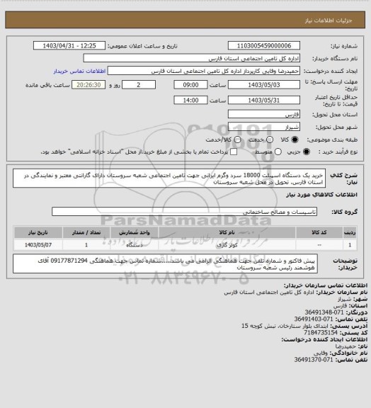 استعلام خرید یک دستگاه اسپیلت 18000 سرد وگرم ایرانی جهت تامین اجتماعی شعبه سروستان دارای گارانتی معتبر و نمایندگی در استان فارس. تحویل در محل شعبه سروستان