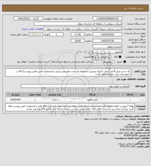 استعلام یک دست مبل 8 نفر راحتی (اداری چرمی) به همراه یک عدد جلو مبلی (برابر با مشخصات فنی عکس پیوست) کالا در شهرستان تربت حیدریه تحویل گردد.