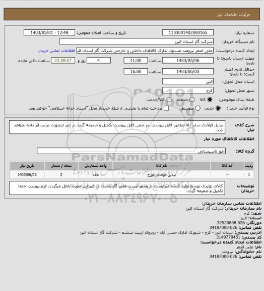 استعلام تبدیل فولادی سایز بالا مطابق فایل پیوست .در ضمن فایل پیوست تکمیل و ضمیمه گردد در غیر اینصورت ترتیب اثر داده نخواهد شد.