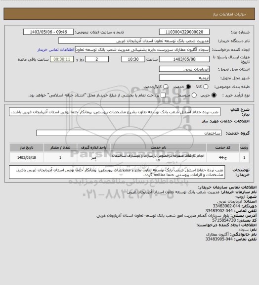 استعلام نصب نرده حفاظ استیل شعب بانک توسعه تعاون بشرح مشخصات پیوستی.
پیمانکار حتما بومی استان آذربایجان غربی باشد.
