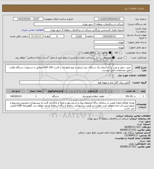 استعلام خرید، حمل و نصب و راه اندازی یک دستگاه دیزل ژنراتور از نوع اضطراری با قدرت  KVA 150 مطابق با دستورات دستگاه نظارت طبق مشخصات فنی پیوست.