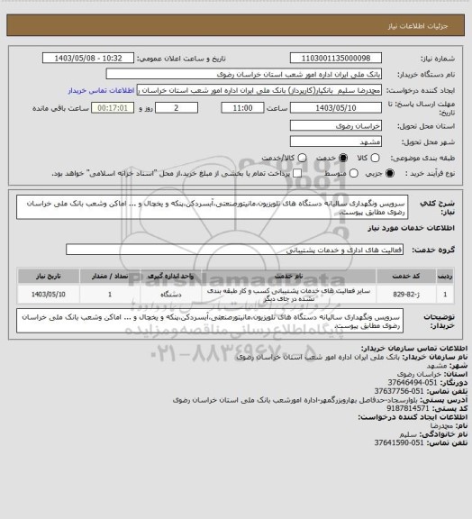 استعلام سرویس ونگهداری سالیانه دستگاه های تلویزیون،مانیتورصنعتی،آبسردکن،پنکه و یخچال و ... اماکن وشعب بانک ملی خراسان رضوی مطابق پیوست.