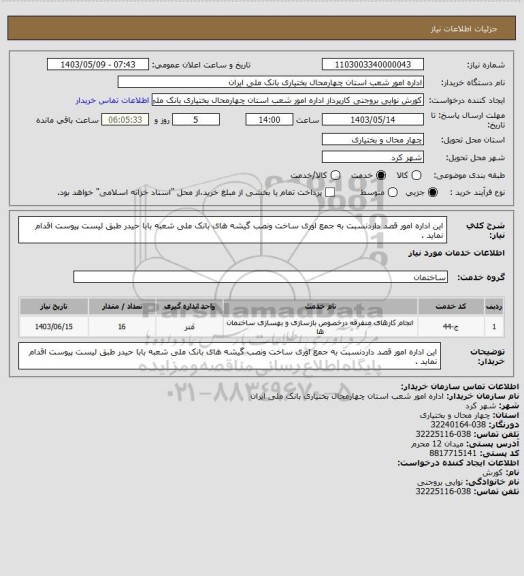 استعلام این اداره امور قصد داردنسبت به جمع اوری ساخت ونصب گیشه های بانک ملی شعبه بابا حیدر طبق لیست پیوست اقدام نماید .