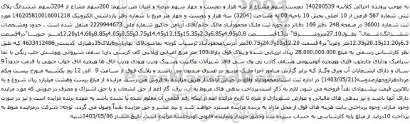 آگهی مزایده دویست سهم مشاع از سه هزار و دویست و چهار سهم عرصه و اعیان متن سهم: 200سهم مشاع از 3204سهم ششدانگ پلاک ثبتی شماره 567 فرعی از 10 اصلی