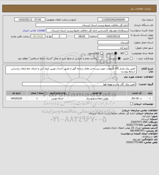 استعلام تامین برق پایدار 5/5 کیلووات جهت زیرساخت های دریاچه گهر 
از طریق احداث توربین غرق آبی و اجرای خط انتقال براساس شرایط پیوست