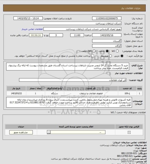 استعلام خرید 5 دستگاه نمایشگر 24 اینچی مدیریت ارتباطات زیرساخت استان گلستان طبق مشخصات پیوست که ارائه برگ پیشنهاد قیمت الزامیست. عدم پیش پرداخت