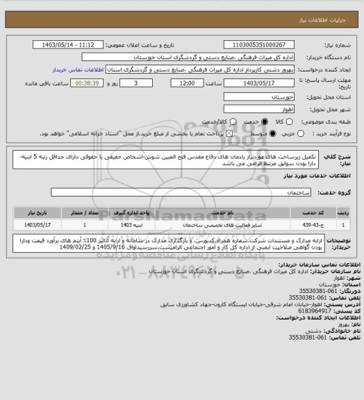 استعلام تکمیل زیرساخت های موردنیاز یادمان های دفاع مقدس فتح المبین شوش-اشخاص حقیقی یا حقوقی دارای حداقل رتبه 5 ابنیه-دارا بودن سوابق مرتبط الزامی می باشد