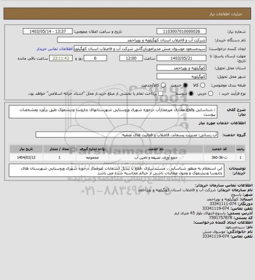 استعلام : شناسایی وقطع مصارف غیرمجازآب درحوزه شهری وروستایی شهرستانهای چاروسا ودیشموک طبق برآورد ومشخصات پیوست