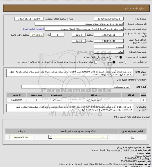 استعلام خرید کوره هوای گرم صنعتی ایستاده گازی 300000  مدل h3060 برای سالن ورزشی مولا علی شهرستان میامی.هزینه حمل به عهده فروشنده میباشد.پرداخت نقدی.