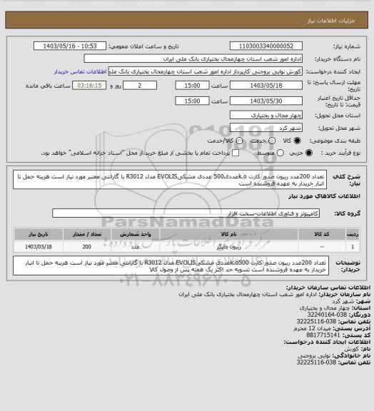 استعلام تعداد 200عدد ریبون صدور کارت k.oعددی500 عددی  مشکیEVOLIS مدل R3012 با گارانتی معتبر مورد نیاز است هزینه حمل تا انبار خریدار به عهده فروشنده است