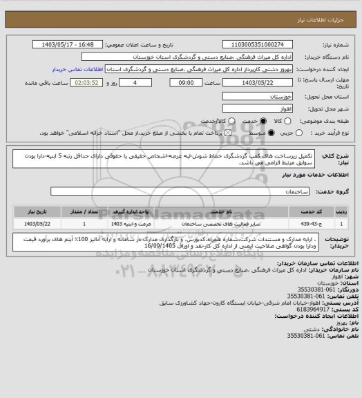 استعلام تکمیل زیرساخت های  کمپ گردشگری خماط شوش-لبه عرصه-اشخاص حقیقی یا حقوقی دارای حداقل رتبه 5 ابنیه-دارا بودن سوابق مرتبط الزامی می باشد.