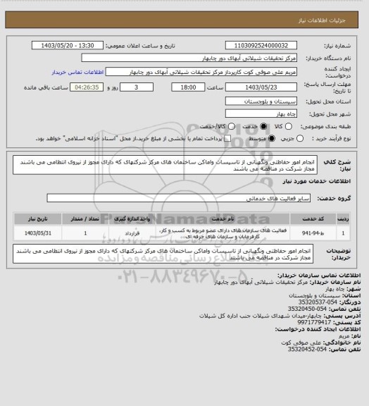 استعلام انجام امور حفاظتی ونگهبانی از تاسیسات واماکن ساختمان های مرکز 
شرکتهای که دارای مجوز از نیروی انتظامی می باشند مجاز شرکت در مناقصه می باشند