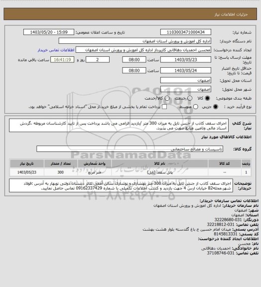 استعلام اجرای سقف کاذب از جنس تایل به میزان 300 متر /بازدید الزامی می باشد
پرداخت پس از تایید کارشناسان مربوطه ،گردش اسناد مالی وتامین منابع صورت می پذیرد.
