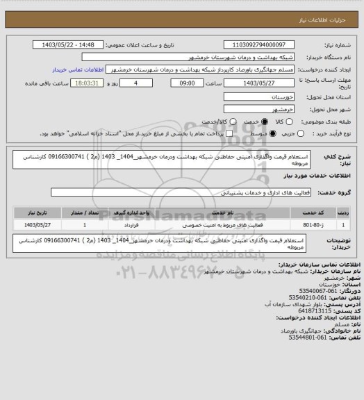 استعلام  استعلام قیمت  واگذاری امنیتی حفاظتی شبکه بهداشت ودرمان خرمشهر_1404_ 1403 (م2 )
09166300741 کارشناس مربوطه