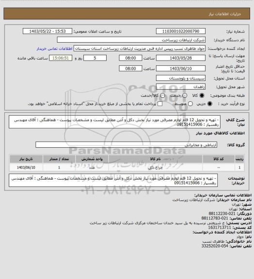 استعلام - تهیه و تحویل 12 قلم لوازم مصرفی مورد نیاز بخش دکل و آنتن مطابق لیست و مشخصات پیوست
- هماهنگی : آقای مهندس رهسپار   :  09151415906