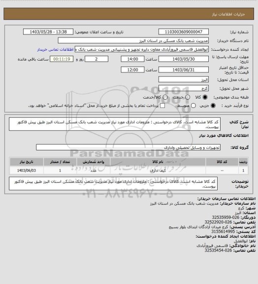 استعلام کد کالا مشابه است. کالای درخواستی : ملزومات اداری مورد نیاز مدیریت شعب بانک مسکن استان البرز طبق پیش فاکتور پیوست.