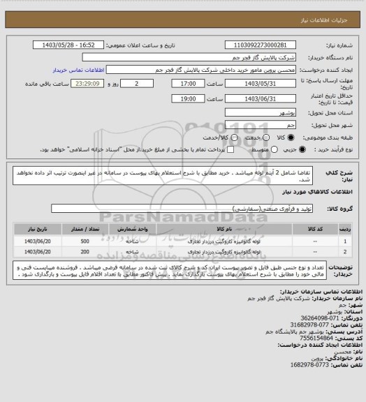 استعلام تقاضا شامل 2 آیتم لوله  میباشد . خرید مطابق با شرح استعلام بهای پیوست در سامانه در غیر اینصورت ترتیب اثر داده نخواهد شد.