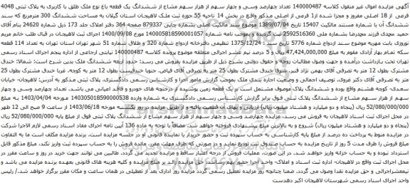 آگهی مزایده  تعداد چهارصد وسی و چهار سهم از هزار سهم مشاع از ششدانگ یک قطعه باغ نوع ملک طلق با کاربری به پلاک ثبتی 4048 فرعی از 18 اصلی 