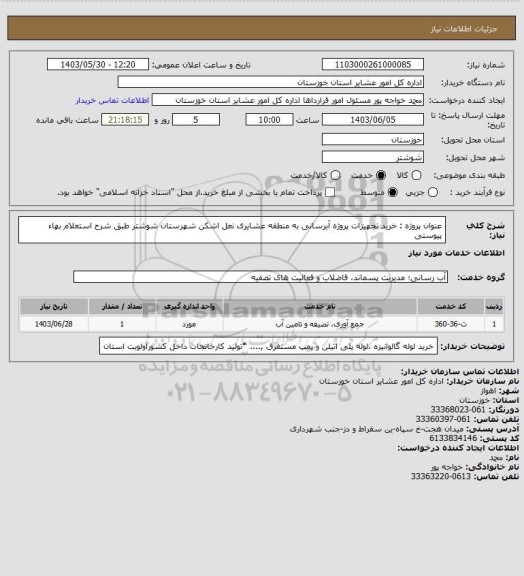 استعلام عنوان پروژه : خرید تجهیزات پروژه آبرسانی به منطقه عشایری نعل اشکن شهرستان شوشتر طبق شرح استعلام بهاء پیوستی