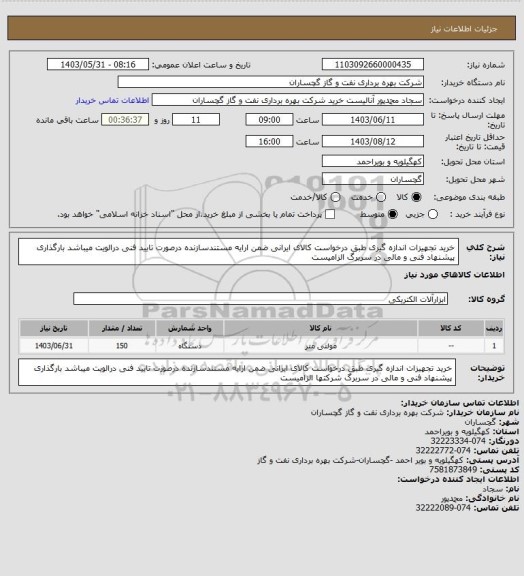استعلام خرید تجهیزات اندازه گیری طبق درخواست کالای ایرانی ضمن ارایه مستندسازنده درصورت تایید فنی درالویت میباشد بارگذاری پیشنهاد فنی و مالی در سربرگ الزامیست