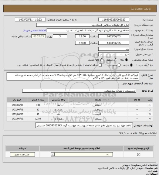 استعلام ایزوگام 140مترو کابینت ام دی اف 10مترو سرامیک 120*40 متر 50و سیمان 35 کیسه جهت دفتر امام جمعه شهرستان مروست نقدی پرداخت می گردد.کالا و فاکتور
