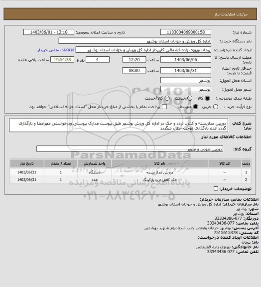 استعلام دوربین مداربسته و کنترل تردد و جک در اداره کل ورزش بوشهر طبق پیوست
مدارک پیوستی ودرخواستی مهرامضا و بارگذاری گردد
عدم بارگذاری موجب ابطال میگردد