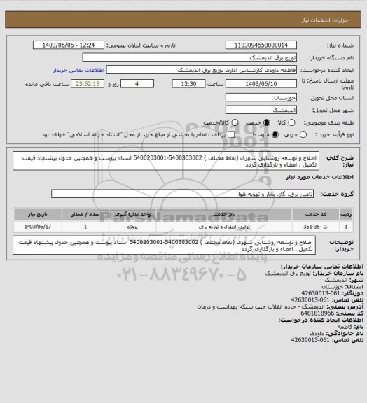 استعلام اصلاح و  توسعه روشنایی شهری (نقاط مختلف ) 5400303002-5400203001
اسناد پیوست و همچنین جدول پیشنهاد قیمت تکمیل ، امضاء  و بارگذاری گردد