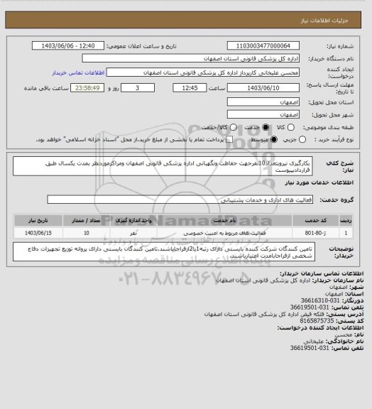 استعلام بکارگیری نیروبتعداد10نفرجهت حفاظت ونگهبانی اداره پزشکی قانونی اصفهان ومراکزموردنظر بمدت یکسال طبق قراردادبپیوست
