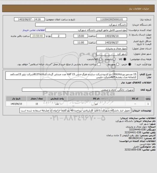 استعلام 15 عددمیز وربانا140cm-دو کشو-شرکت سازنده هیگر-جنس mdf   
15 عدد صندلی گردان کد8127ocmشرکت نیلپر
15عددکمد کتابخانه  مدل بنفشه mdfشرکت جلیس