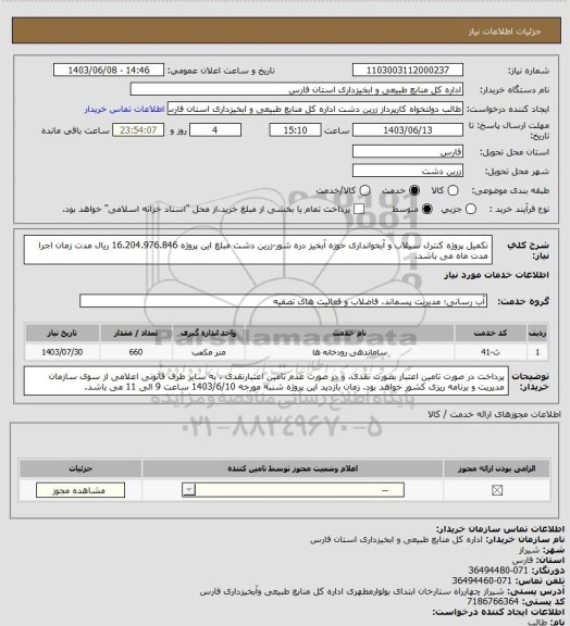 استعلام تکمیل پروژه کنترل سیلاب و آبخوانداری حوزه آبخیز دره شور-زرین دشت مبلغ این پروژه 16.204.976.846 ریال مدت زمان اجرا مدت ماه می باشد.
