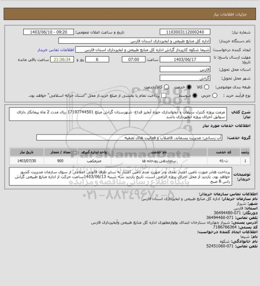 استعلام مرمت پروژه کنترل سیلاب و آبخوانداری حوزه آبخیز فداغ- شهرستان گراش مبلغ 17197744501 ریال مدت 2 ماه
پیمانکار دارای سوابق اجرای پروژه آبخیزداری باشد