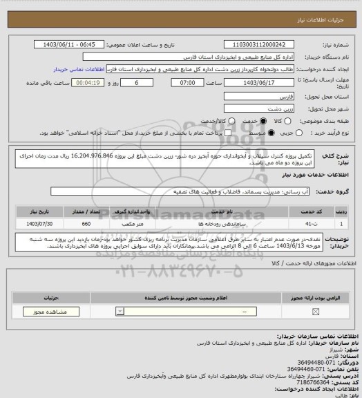 استعلام تکمیل پروژه کنترل سیلاب و آبخوانداری حوزه آبخیز دره شور- زرین دشت مبلغ این پروژه 16.204.976.846 ریال مدت زمان اجرای این پروژه دو ماه می باشد.
