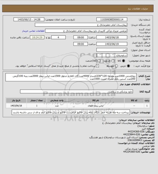 استعلام روبالشتی 1000عدد
ملحفه 120*230کشدار 4000عدد
گان کلاه و شلوار 1500عدد
لباس بیمار 2000عدد
پنبه 100گرمی 200عدد
استین یکبار مصرف لمینت 1000عدد
