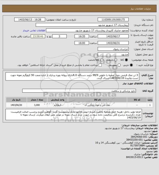 استعلام 3 تن نمک قرصی دوبار تصفیه با خلوص 99/9 درصد دستگاه R.Oدارای پروانه بهره برداری از اداره صمت
50 کیلوگرم نمونه جهت تست وتاییدتا 1403/06/18 ارسال گردد.