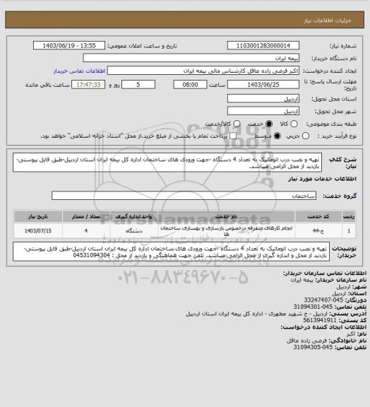 استعلام تهیه و نصب درب اتوماتیک به تعداد 4 دستگاه -جهت ورودی های ساختمان اداره کل بیمه ایران استان اردبیل-طبق فایل پیوستی-بازدید از محل الزامی میباشد.